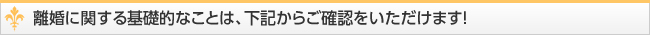 離婚に関する基礎的なことは、下記からご確認をいただけます！